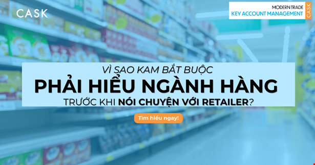 Vì sao KAM bắt buộc phải hiểu ngành hàng trước khi nói chuyện với Retailer?